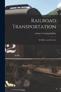 Railroad Transportation: Its History and Its Laws