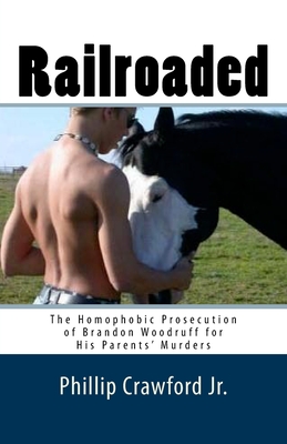 Railroaded: The Homophobic Prosecution of Brandon Woodruff for His Parents' Murders - Crawford, Phillip, Jr.