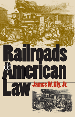Railroads and American Law - Ely Jr, James W