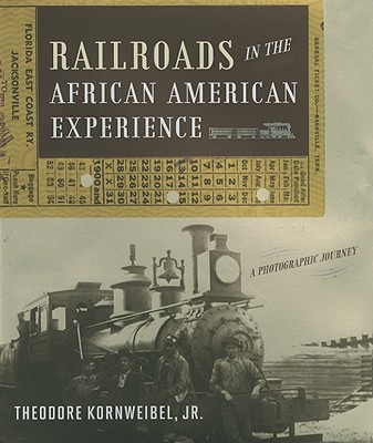 Railroads in the African American Experience: A Photographic Journey - Kornweibel, Theodore