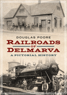 Railroads of Delmarva: A Pictorial History