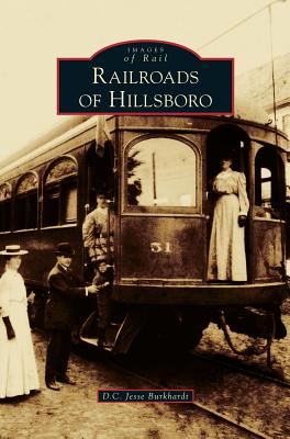 Railroads of Hillsboro - Burkhardt, D C Jesse