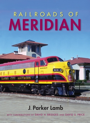 Railroads of Meridian - Lamb, J Parker, and Price, David (Contributions by), and Bridges, David (Contributions by)