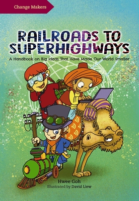 Railroads to Superhighways: A Handbook on Big Ideas That Have Made Our World Smaller - Goh, Hwee
