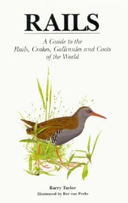 Rails: A Guide to the Rails, Crakes, Gallinules and Coots of the World - Taylor, Barry