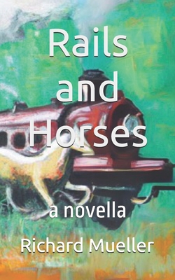 Rails and Horses: A Novella - Mueller, Richard