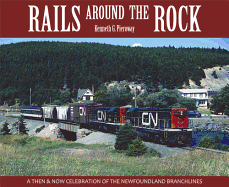 Rails Around the Rock: A Then and Now Celebration of the Newfoundland Branchlines