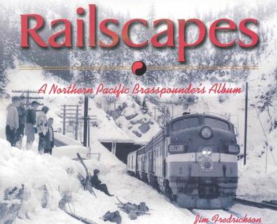 Railscapes: A Northern Pacfic Brasspounder's Album - Fredrickson, Jim