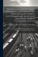 Railway Accidents, Safety Appliances, Locomotive Ash Pans, Hours Of Service, Investigation Of Accidents And Inspection Of Locomotive Boilers: Extracts From The 27th Annual Report Of The Commission And Report Of The Chief Inspector Of Safety