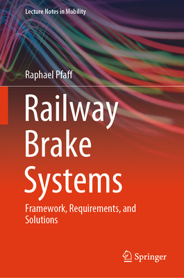 Railway Brake Systems: Framework, Requirements, and Solutions - Pfaff, Raphael