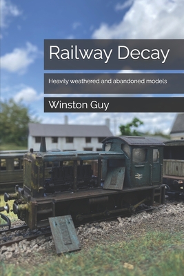 Railway Decay: Heavily weathered and abandoned models - Guy, Winston