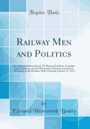 Railway Men and Politics: An Address Delivered by E. W. Beatty, President, Canadian Pacific Railway, to the Fifth Sunday Meeting Association of Canada at the Windsor Hall, Montreal, January 12, 1919 (Classic Reprint)