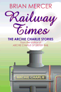 Railway Times: The Archie Charlie Stories