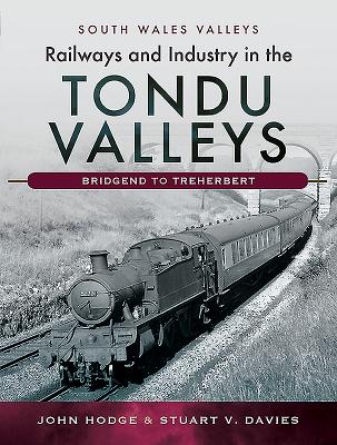 Railways and Industry in the Tondu Valleys: Bridgend to Treherbert - Hodge, John V., and Davies, Stuart V