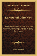 Railways and Other Ways: Being Reminiscences of Canal and Railway Life During
