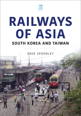 Railways of Asia: South Korea and Taiwan - Spoonley, Dave