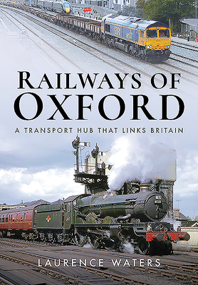 Railways of Oxford: A Transport Hub that Links Britain - Waters, Laurence