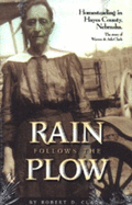 Rain Follows the Plow: Homesteading in Hayes County, Nebraska - Clark, Robert D.