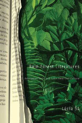 Rain Forest Literatures: Amazonian Texts and Latin American Culture Volume 16 - Sa, Lucia