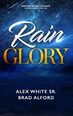 Rain Glory - Alford, Brad, and Lestrange, Ryan (Foreword by), and White Sr, Alex
