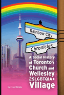 Rainbow City Chronicles: A Social History of Toronto's Church and Wellesley 2SLGBTQIA+ Village