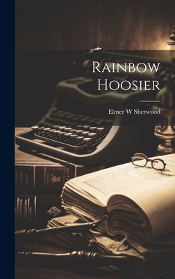 Rainbow Hoosier - Sherwood, Elmer W