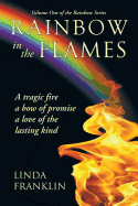 Rainbow in the Flames: A Tragic Fire, a Bow of Promise, a Love of the Lasting Kind