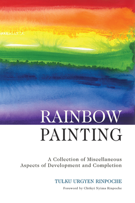 Rainbow Painting - Rinpoche, Tulku Urgyen, and Kunsang, Erik Pema (Translated by), and Schmidt, Marcia Binder (Compiled by)