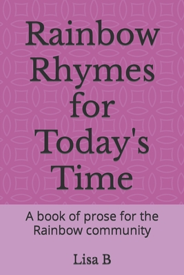 Rainbow Rhymes for Today's Time: A book of prose for the Rainbow community - B, Lisa