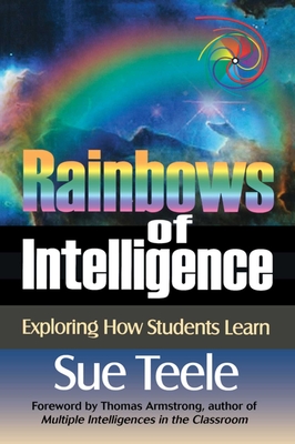 Rainbows of Intelligence: Exploring How Students Learn - Teele, Sue, Dr., and Armstrong, Thomas, Ph.D. (Foreword by)