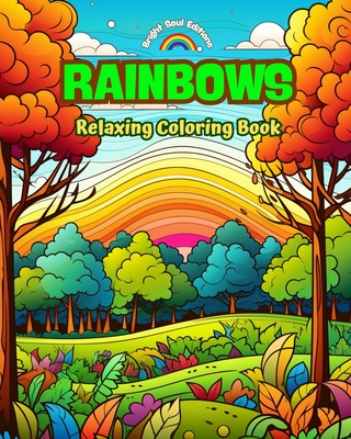 Rainbows Relaxing Coloring Book Incredible Integration of Rainbows and Landscapes for Nature Lovers: A Collection of Spiritual Rainbow Scenes to Feel the Power of Mother Nature - Editions, Bright Soul