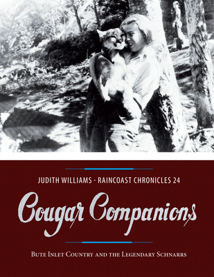 Raincoast Chronicles 24: Cougar Companions: Bute Inlet Country and the Legendary Schnarrs - Williams, Judith