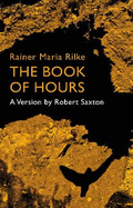 Rainer Maria Rilke, The Book of Hours: A Version by Robert Saxton