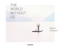 Rainer Zerback: The World Without Us