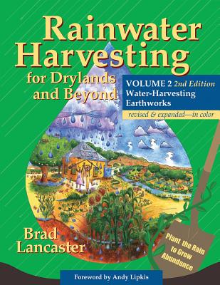 Rainwater Harvesting for Drylands and Beyond, Volume 2, 2nd Edition: Water-Harvesting Earthworks - Lancaster, Brad, and Lipkis, Andy (Foreword by)