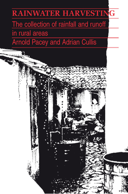 Rainwater Harvesting: The Collection of Rainfall and Run-Off in Rural Areas - Pacey, Arnold, and Cullis, Adrian