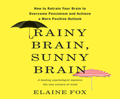 Rainy Brain, Sunny Brain: How to Retrain Your Brain to Overcome Pessimism and Achieve a More Positive Outlook - Fox Phd, Elaine, and Saltus, Karen (Narrator)