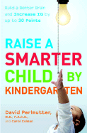 Raise a Smarter Child by Kindergarten: Build a Better Brain and Increase IQ by Up to 30 Points - Colman, Carol, and Perlmutter, David, MD