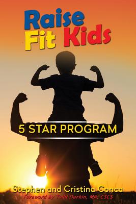 Raise Fit Kids: A Five Star Program - Conca, Cristina, and Durkin, Todd (Foreword by), and Conca, Stephen
