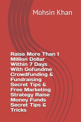 Raise More Than 1 Million Dollar Within 7 Days With Gofundme Crowdfunding & Fundraising Secret Tips & Free Marketing Strategy Raise Money Funds Secret Tips & Tricks - Khan, Mohsin