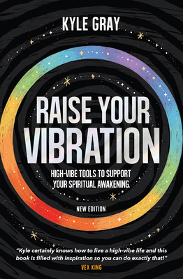 Raise Your Vibration (New Edition): High-Vibe Tools to Support Your Spiritual Awakening - Gray, Kyle