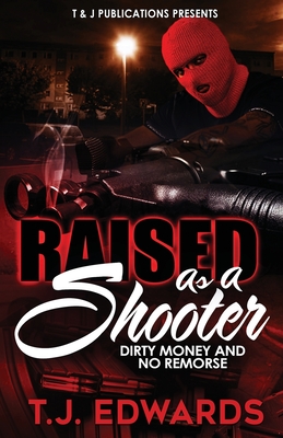 Raised As A Shooter: Dirty Money and No Remorse - Edwards, T J