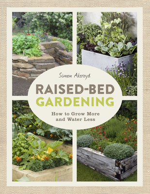 Raised-Bed Gardening: How to Grow More in Less Space - Akeroyd, Simon