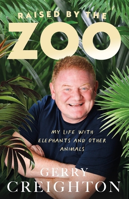 Raised by the Zoo: My Life with Elephants and Other Animals - Creighton, Gerry