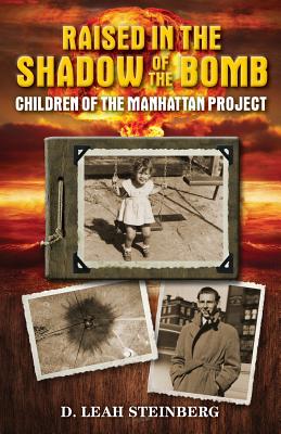 Raised in the Shadow of the Bomb: Children of the Manhattan Project - Steinberg, Deborah Leah, and Minkin, Bob (Designer)