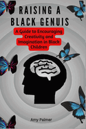 Raising A Black Genius: A Guide to Encouraging Creativity and Imagination in Black Children