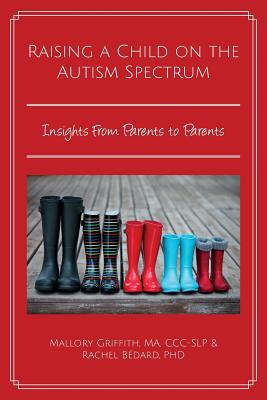 Raising a Child on the Autism Spectrum: Insights From Parents to Parents - Bdard, Rachel, and Griffith Ma CCC-Slp, Mallory