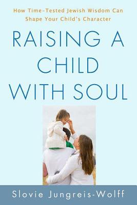 Raising a Child with Soul: How Time-Tested Jewish Wisdom Can Shape Your Child's Character - Jungreis-Wolff, Slovie