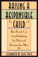 Raising a Responsible Child: How Parents Can Avoid Indulging Too Much and Rescuing Too Often