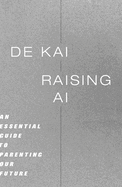 Raising AI: An Essential Guide to Parenting Our Future